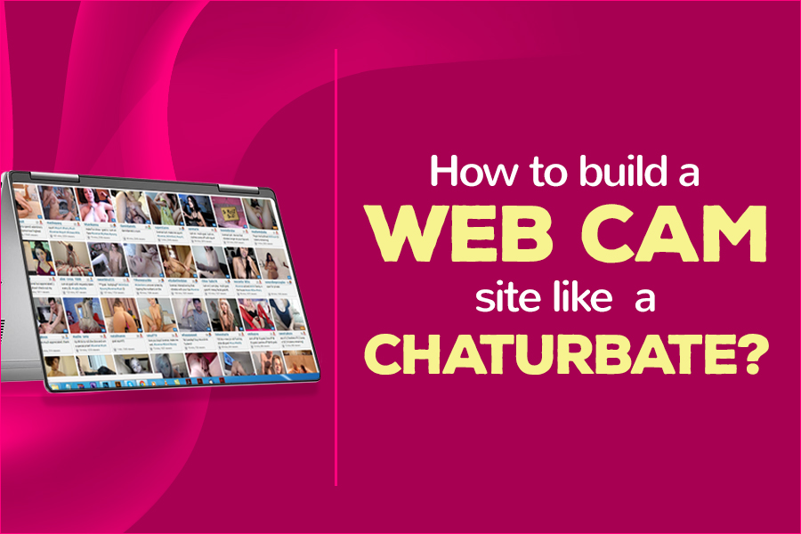 Check The Ways To Build A Webcam Site Like Chaturbate