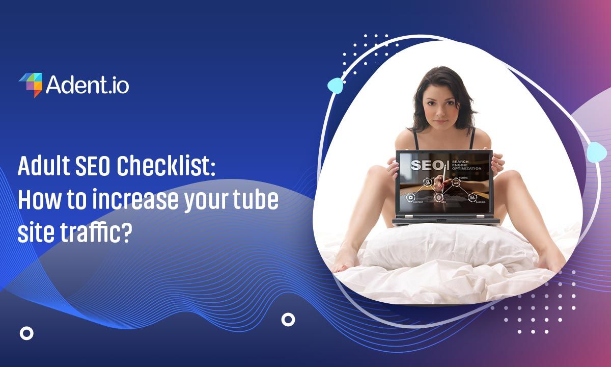 Adult SEO Checklist: How to increase your tube site traffic?