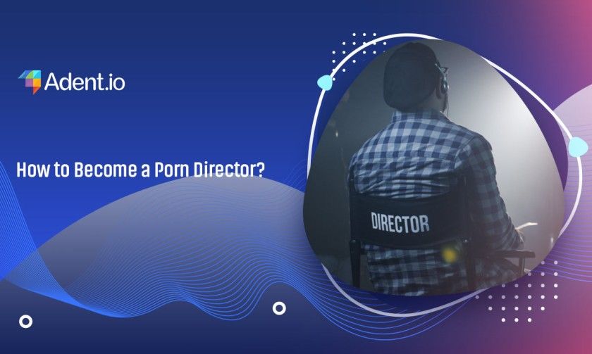 How to Become a Porn Director