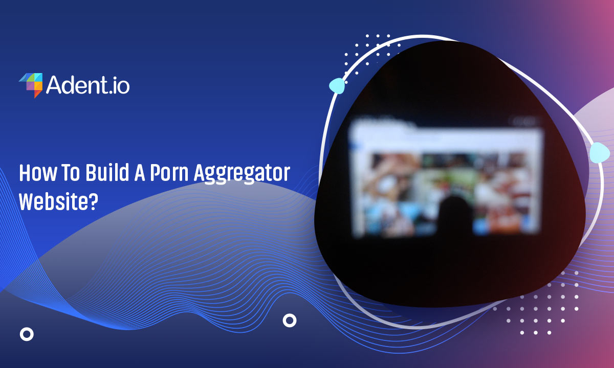 How To Build A Porn Aggregator Website
