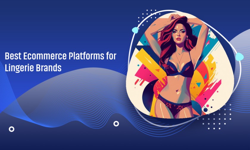 Best Ecommerce Platforms for Lingerie Brands Best Ecommerce Platforms for Lingerie Brands